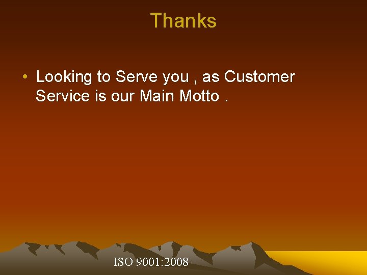 Thanks • Looking to Serve you , as Customer Service is our Main Motto.