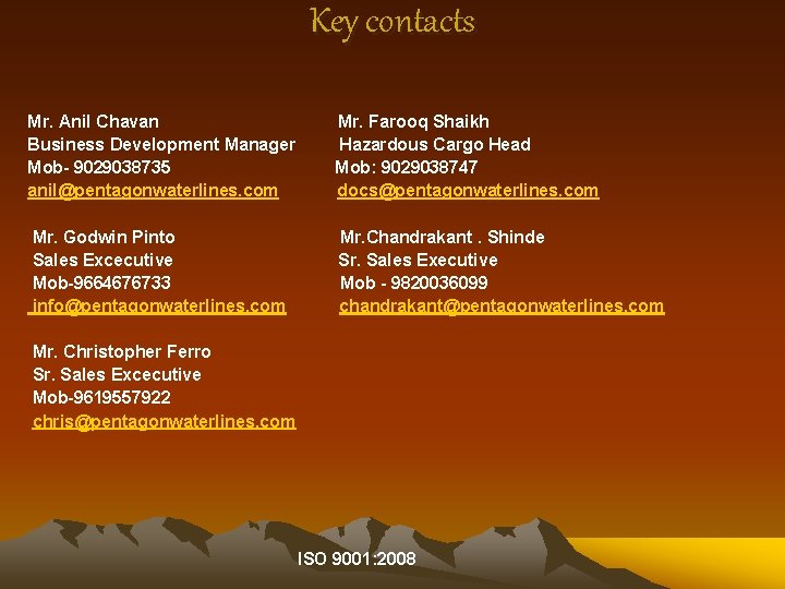 Key contacts Mr. Anil Chavan Business Development Manager Mob- 9029038735 anil@pentagonwaterlines. com Mr. Farooq