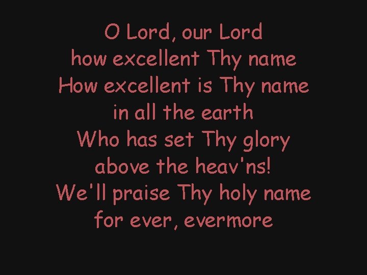 O Lord, our Lord how excellent Thy name How excellent is Thy name in