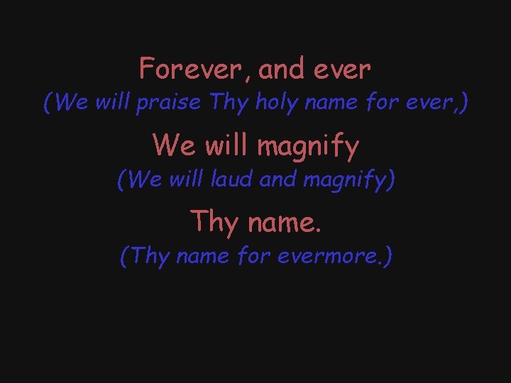 Forever, and ever (We will praise Thy holy name for ever, ) We will