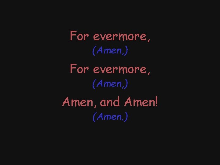For evermore, (Amen, ) Amen, and Amen! (Amen. ) 