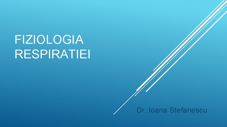 FIZIOLOGIA RESPIRATIEI Dr. Ioana Stefanescu 