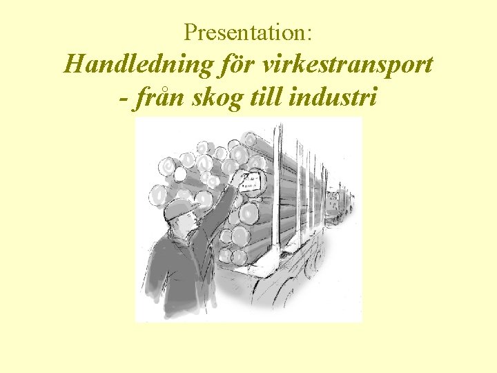 Presentation: Handledning för virkestransport - från skog till industri 