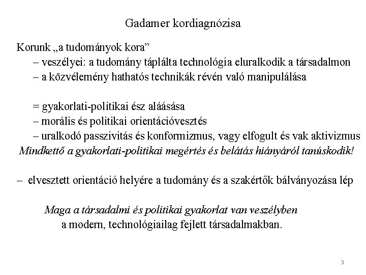 Gadamer kordiagnózisa Korunk „a tudományok kora” – veszélyei: a tudomány táplálta technológia eluralkodik a