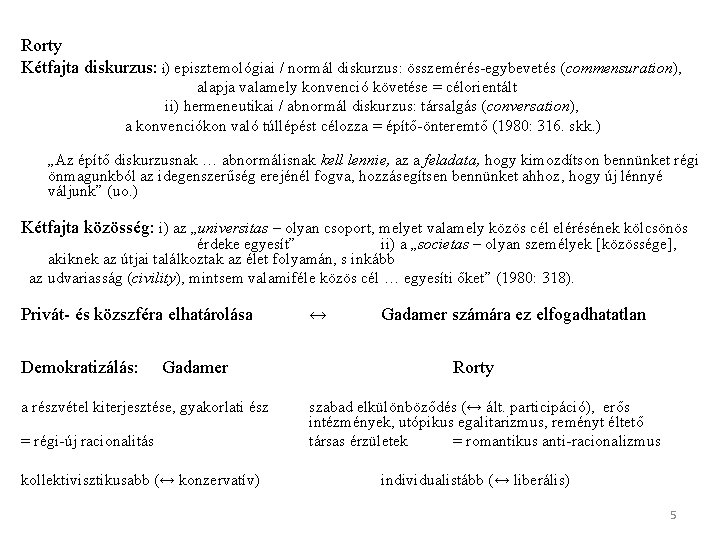 Rorty Kétfajta diskurzus: i) episztemológiai / normál diskurzus: összemérés-egybevetés (commensuration), alapja valamely konvenció követése