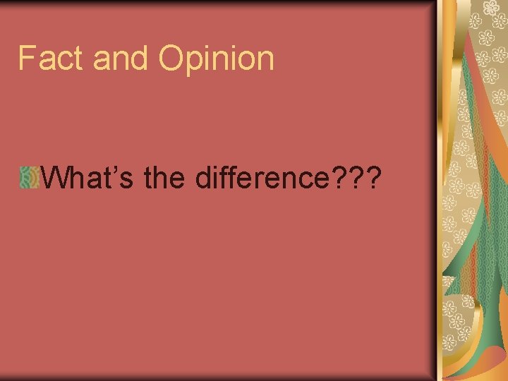 Fact and Opinion What’s the difference? ? ? 