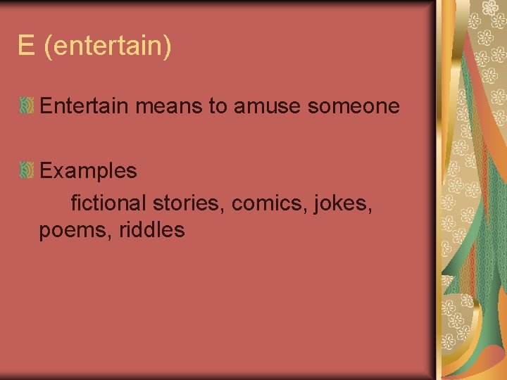 E (entertain) Entertain means to amuse someone Examples fictional stories, comics, jokes, poems, riddles