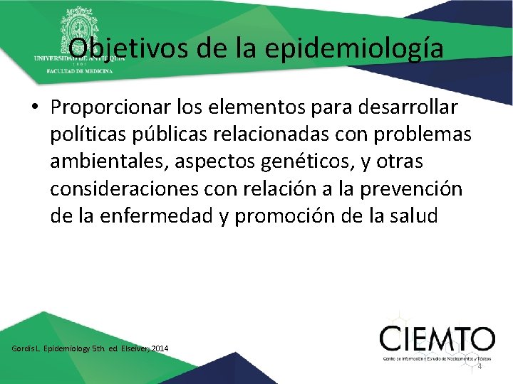 Objetivos de la epidemiología • Proporcionar los elementos para desarrollar políticas públicas relacionadas con
