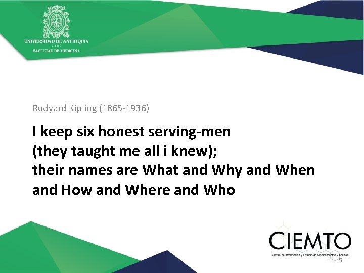 Rudyard Kipling (1865 -1936) I keep six honest serving-men (they taught me all i