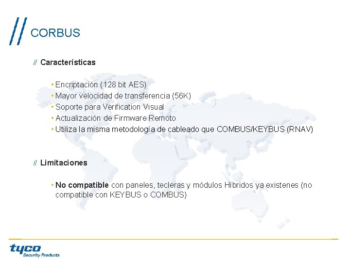 CORBUS Características • Encriptación (128 bit AES) • Mayor velocidad de transferencia (56 K) CORBUS Características • Encriptación (128 bit AES) • Mayor velocidad de transferencia (56 K)