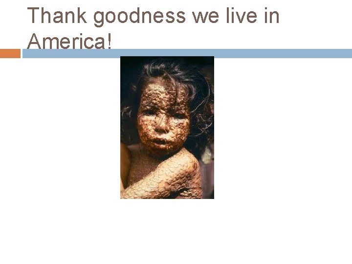 Thank goodness we live in America! Thank goodness we live in America!