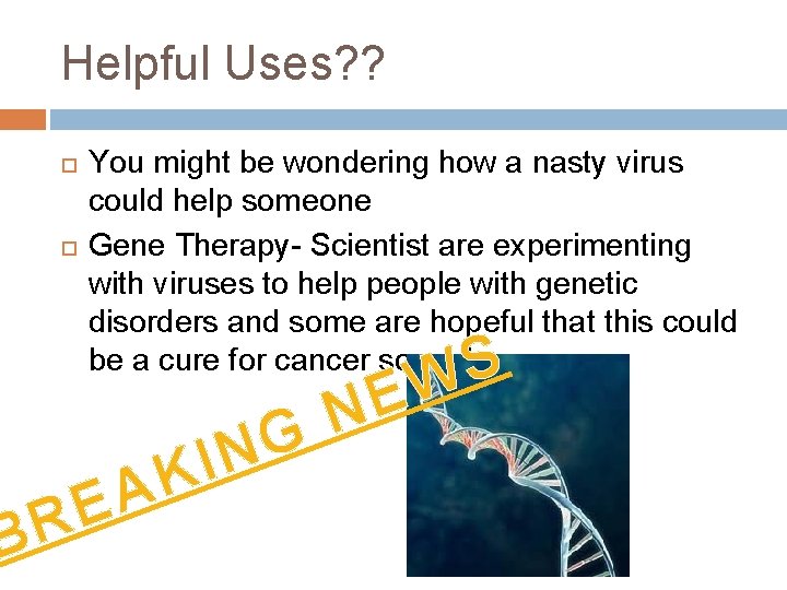 B Helpful Uses? ? You might be wondering how a nasty virus could help B Helpful Uses? ? You might be wondering how a nasty virus could help