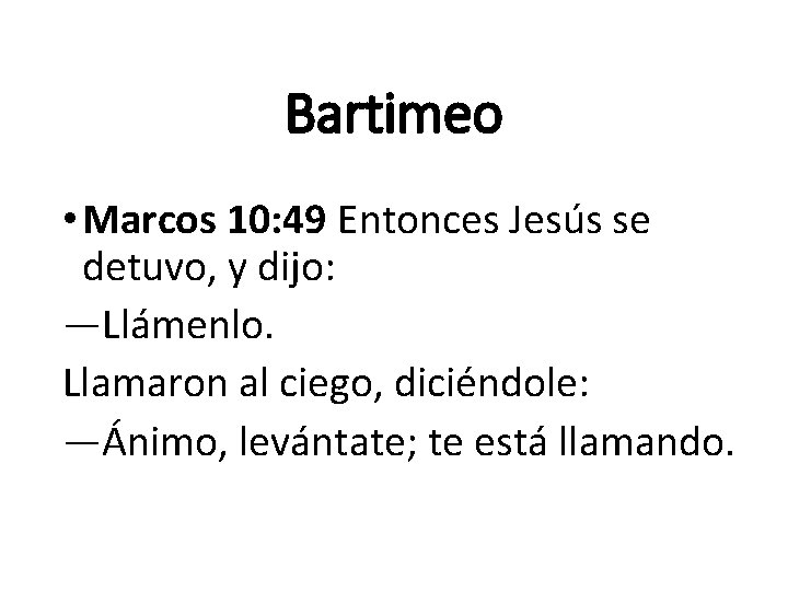 Bartimeo • Marcos 10: 49 Entonces Jesús se detuvo, y dijo: —Llámenlo. Llamaron al