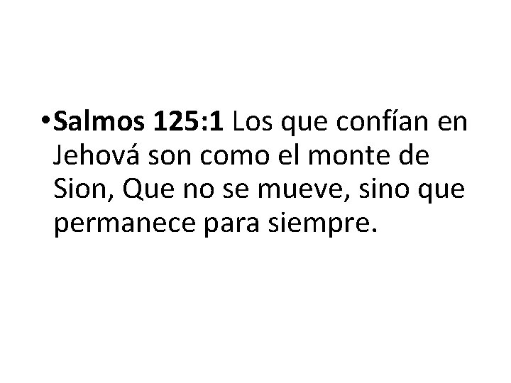  • Salmos 125: 1 Los que confían en Jehová son como el monte