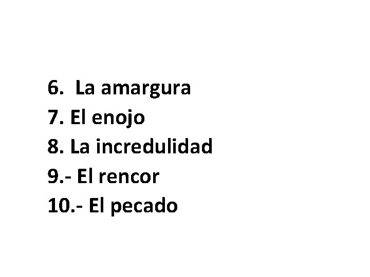 6. La amargura 7. El enojo 8. La incredulidad 9. - El rencor 10.