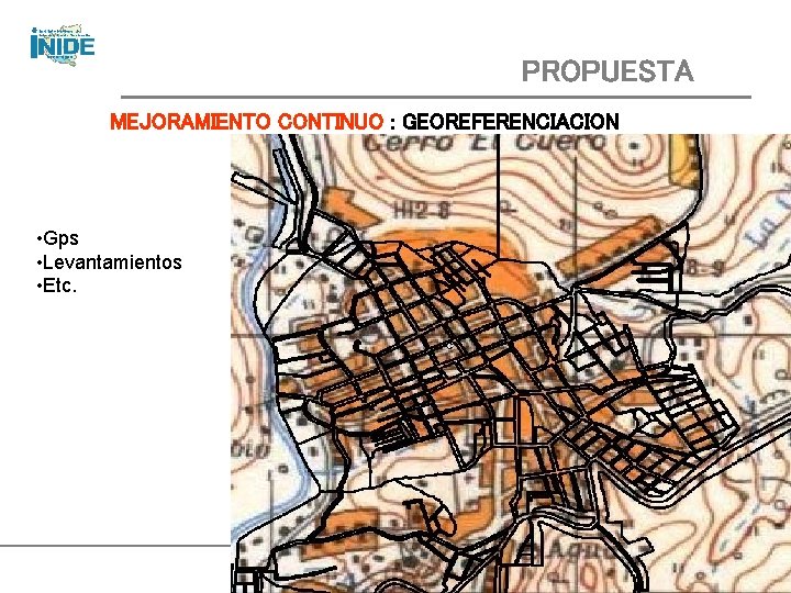 PROPUESTA MEJORAMIENTO CONTINUO : GEOREFERENCIACION • Gps • Levantamientos • Etc. rponcec@puc. cl COMPAÑÍA