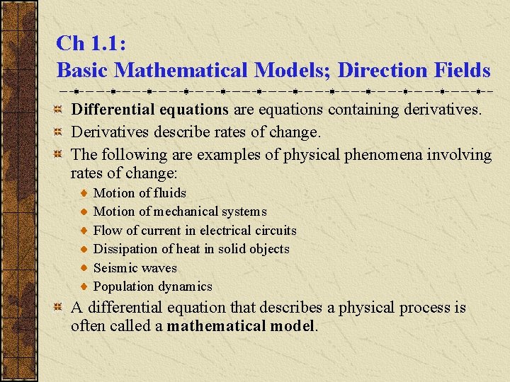 Ch 1. 1: Basic Mathematical Models; Direction Fields Differential equations are equations containing derivatives.
