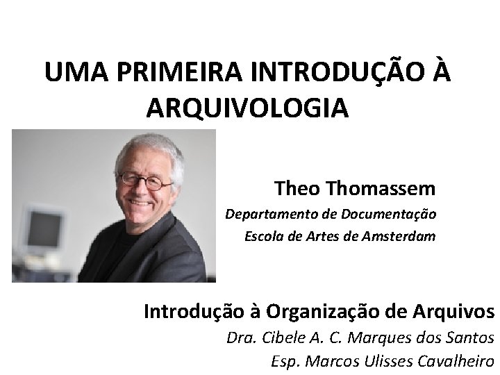 UMA PRIMEIRA INTRODUÇÃO À ARQUIVOLOGIA Theo Thomassem Departamento de Documentação Escola de Artes de UMA PRIMEIRA INTRODUÇÃO À ARQUIVOLOGIA Theo Thomassem Departamento de Documentação Escola de Artes de