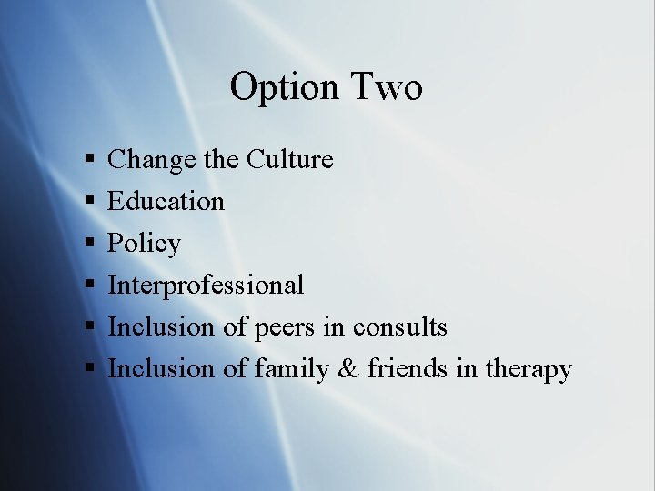 Option Two § § § Change the Culture Education Policy Interprofessional Inclusion of peers