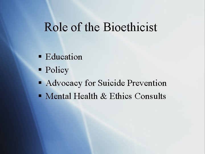 Role of the Bioethicist § § Education Policy Advocacy for Suicide Prevention Mental Health