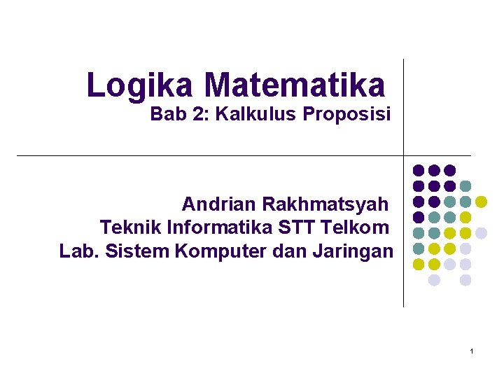 Logika Matematika Bab 2: Kalkulus Proposisi Andrian Rakhmatsyah Teknik Informatika STT Telkom Lab. Sistem