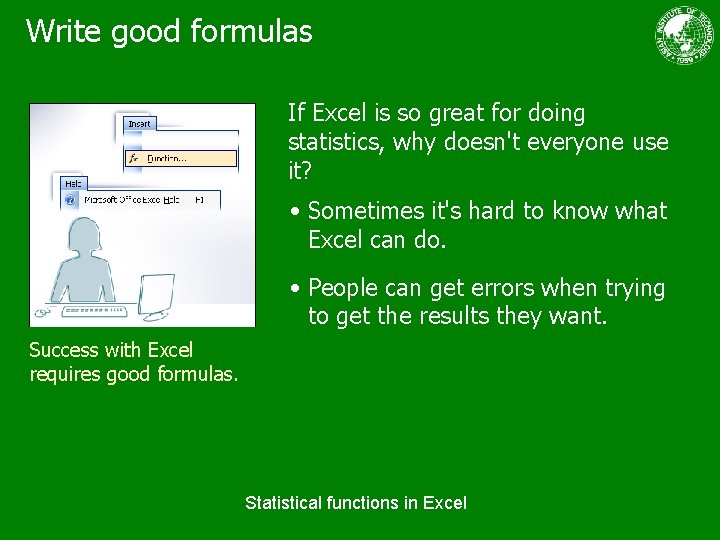 Write good formulas If Excel is so great for doing statistics, why doesn't everyone