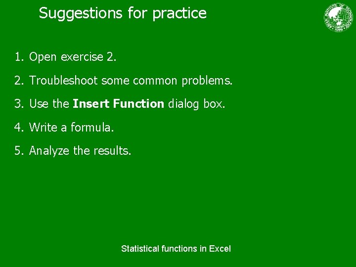 Suggestions for practice 1. Open exercise 2. 2. Troubleshoot some common problems. 3. Use