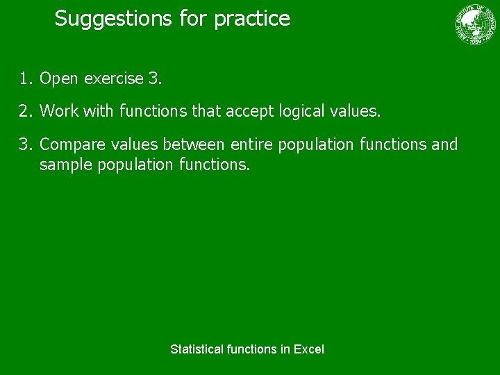 Suggestions for practice 1. Open exercise 3. 2. Work with functions that accept logical