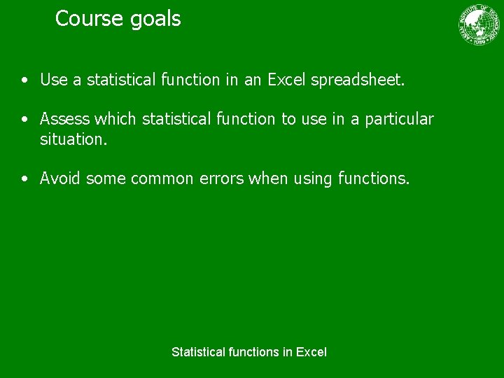 Course goals • Use a statistical function in an Excel spreadsheet. • Assess which