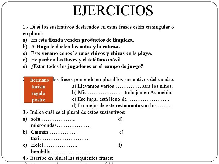  EJERCICIOS 1. - Di si los sustantivos destacados en estas frases están en