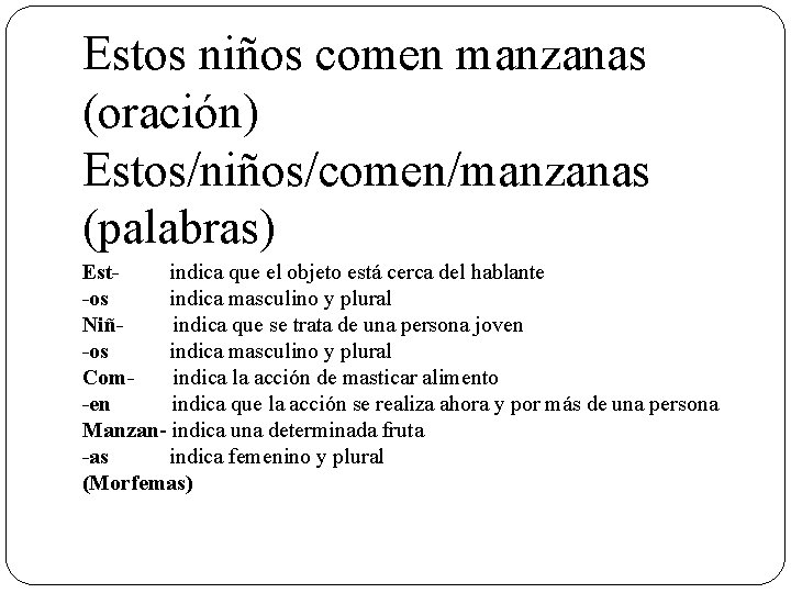 Estos niños comen manzanas (oración) Estos/niños/comen/manzanas (palabras) Est- indica que el objeto está cerca