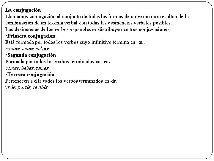 La conjugación Llamamos conjugación al conjunto de todas las formas de un verbo que