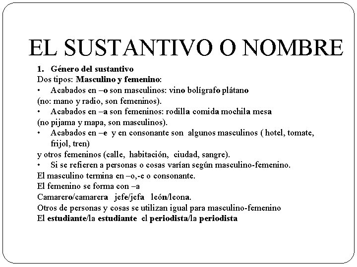 EL SUSTANTIVO O NOMBRE 1. Género del sustantivo Dos tipos: Masculino y femenino: •