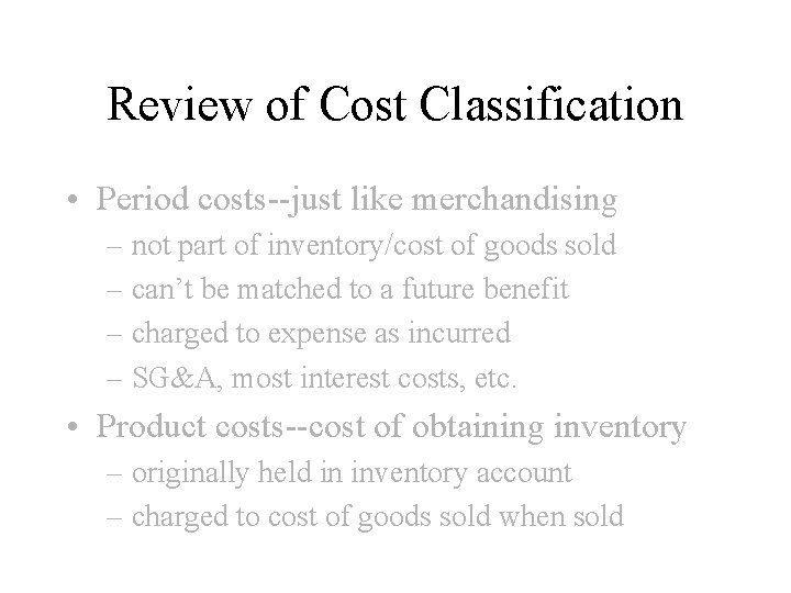 Review of Cost Classification • Period costs--just like merchandising – not part of inventory/cost