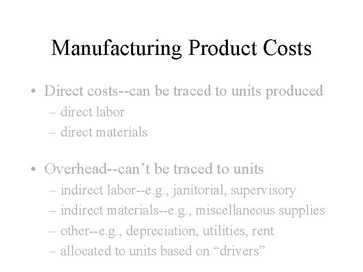 Manufacturing Product Costs • Direct costs--can be traced to units produced – direct labor