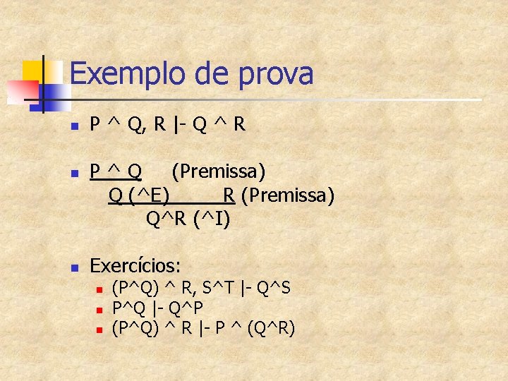 Exemplo de prova n n n P ^ Q, R |- Q ^ R