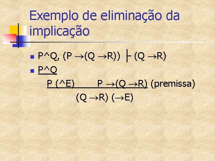 Exemplo de eliminação da implicação n n P^Q, (P (Q R)) ├ (Q R)