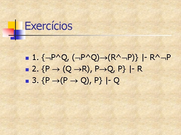 Exercícios n n n 1. { P^Q, ( P^Q) (R^ P)} |- R^ P