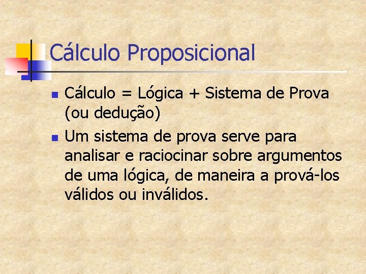 Cálculo Proposicional n n Cálculo = Lógica + Sistema de Prova (ou dedução) Um