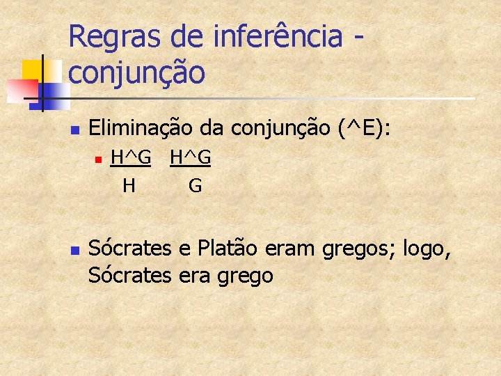 Regras de inferência conjunção n Eliminação da conjunção (^E): n n H^G H G