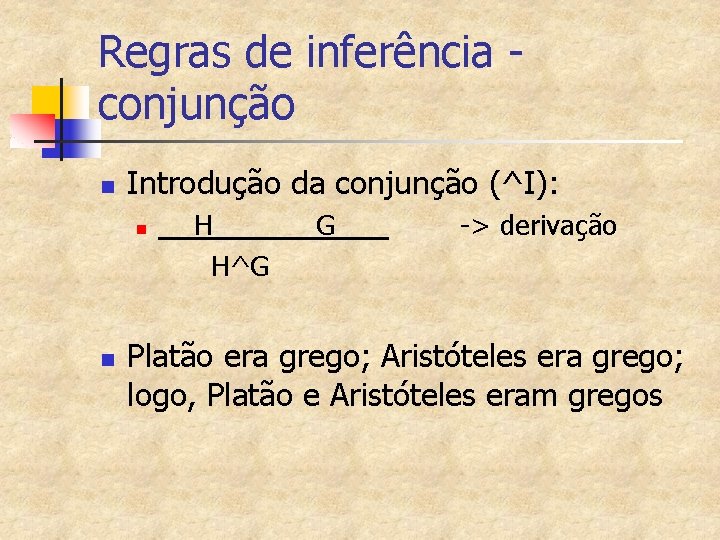 Regras de inferência conjunção n Introdução da conjunção (^I): n n H H^G G