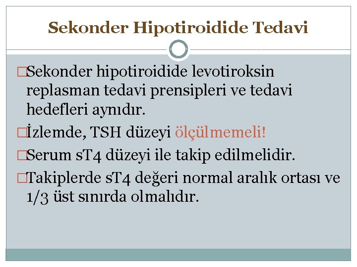 Sekonder Hipotiroidide Tedavi �Sekonder hipotiroidide levotiroksin replasman tedavi prensipleri ve tedavi hedefleri aynıdır. �İzlemde,