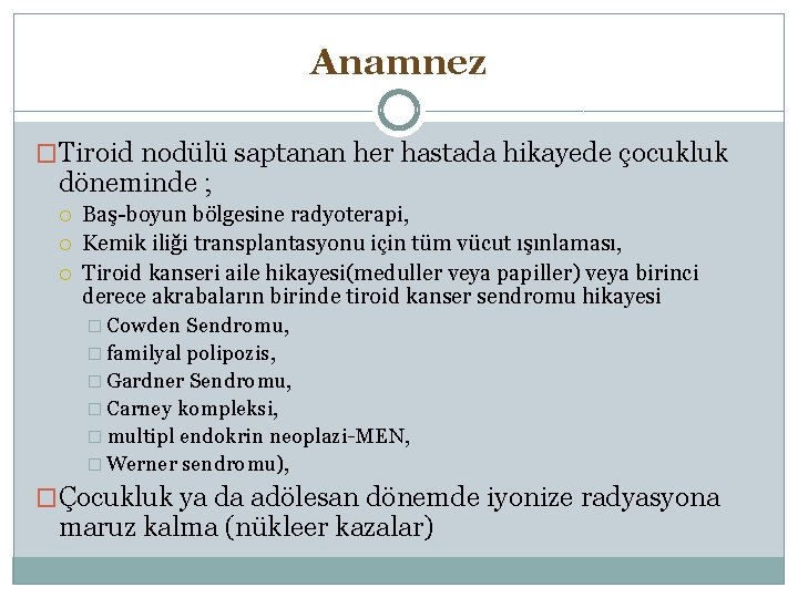 Anamnez �Tiroid nodülü saptanan her hastada hikayede çocukluk döneminde ; Baş-boyun bölgesine radyoterapi, Kemik