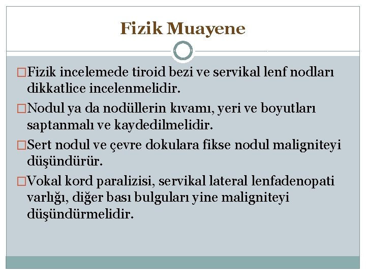 Fizik Muayene �Fizik incelemede tiroid bezi ve servikal lenf nodları dikkatlice incelenmelidir. �Nodul ya