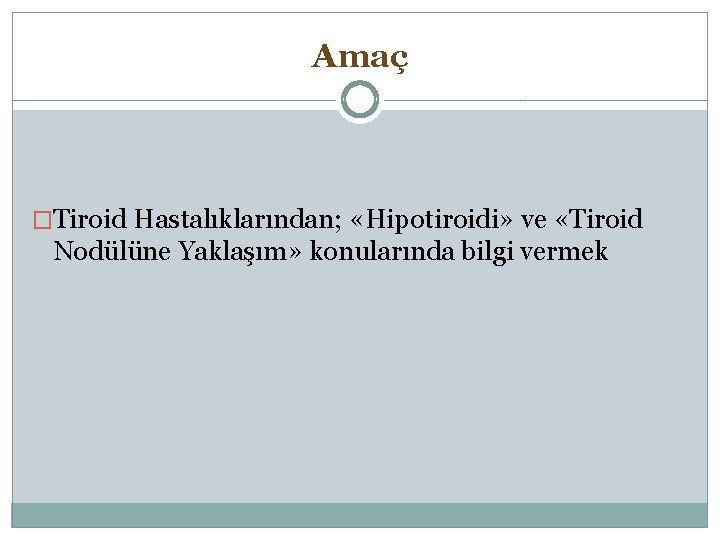 Amaç �Tiroid Hastalıklarından; «Hipotiroidi» ve «Tiroid Nodülüne Yaklaşım» konularında bilgi vermek 