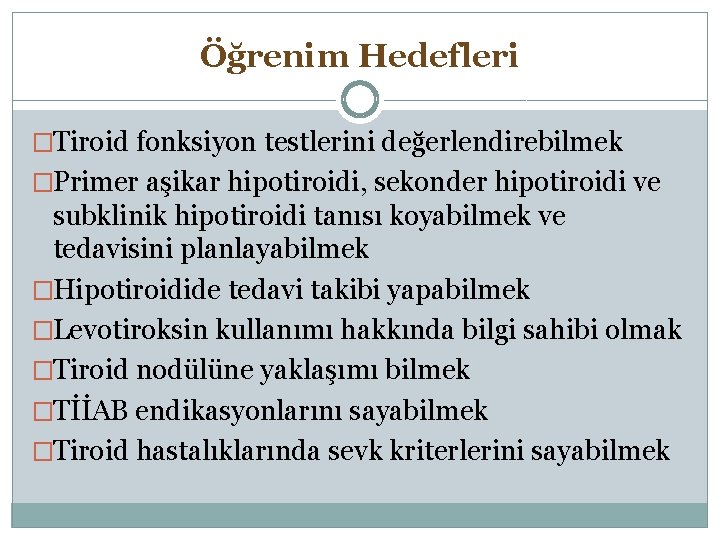 Öğrenim Hedefleri �Tiroid fonksiyon testlerini değerlendirebilmek �Primer aşikar hipotiroidi, sekonder hipotiroidi ve subklinik hipotiroidi