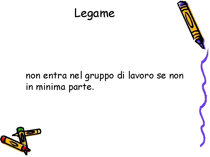 Legame non entra nel gruppo di lavoro se non in minima parte. 