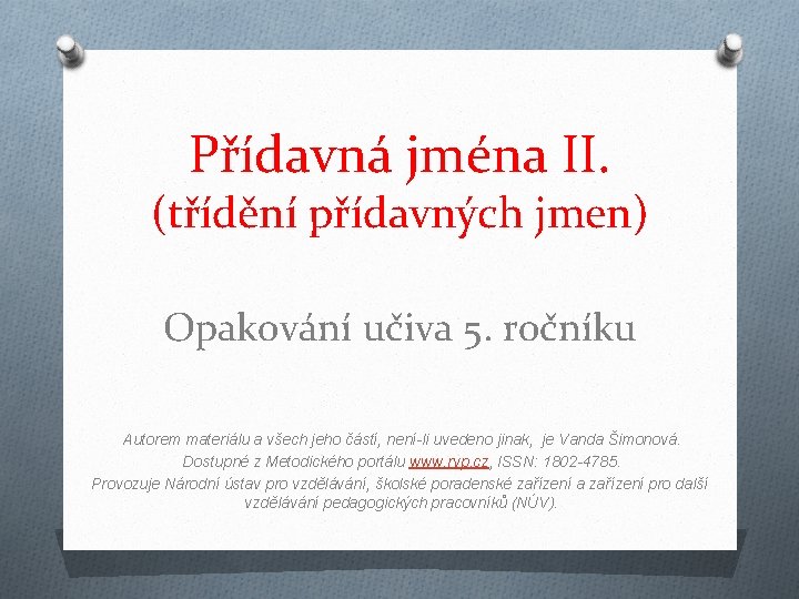 Přídavná jména II. (třídění přídavných jmen) Opakování učiva 5. ročníku Autorem materiálu a všech