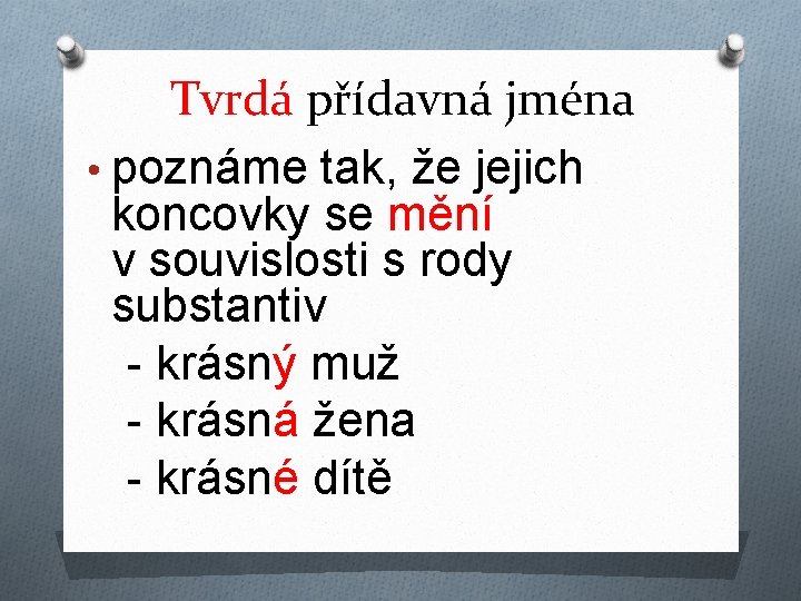 Tvrdá přídavná jména • poznáme tak, že jejich koncovky se mění v souvislosti s