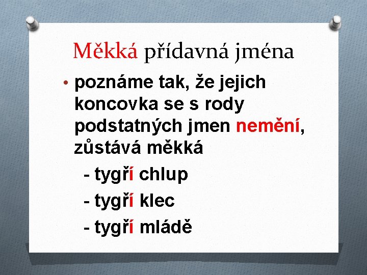 Měkká přídavná jména • poznáme tak, že jejich koncovka se s rody podstatných jmen